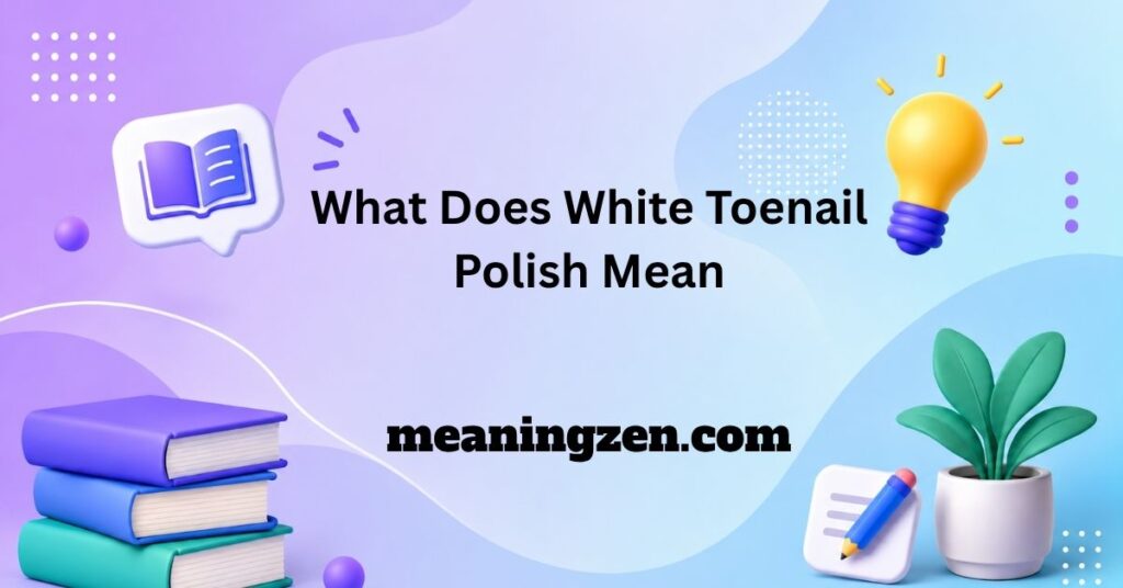 What Does White Toenail Polish Mean